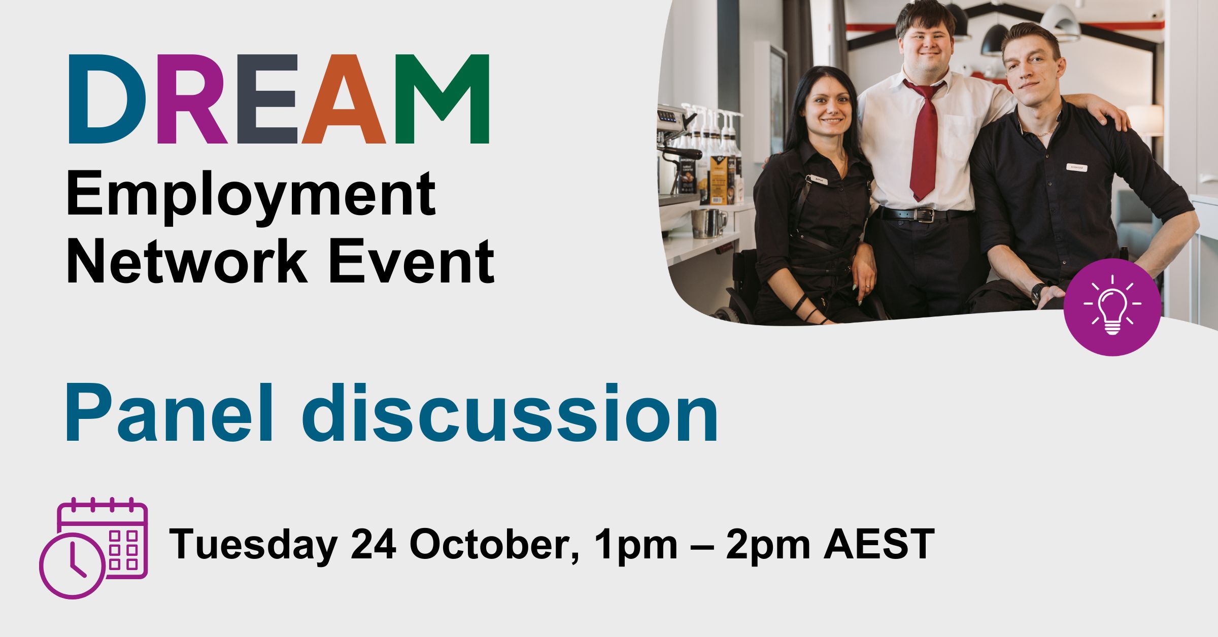 Text reads: "Dream employment network event. Panel discussion. Tuesday October 24, 1-2pm AEST." In the top right corner is a photograph of a young man and woman using manual wheelchairs and a young man with down syndrome with his hand around their shoulders. They might be behind the counter in a cafe and they are all smiling politely.