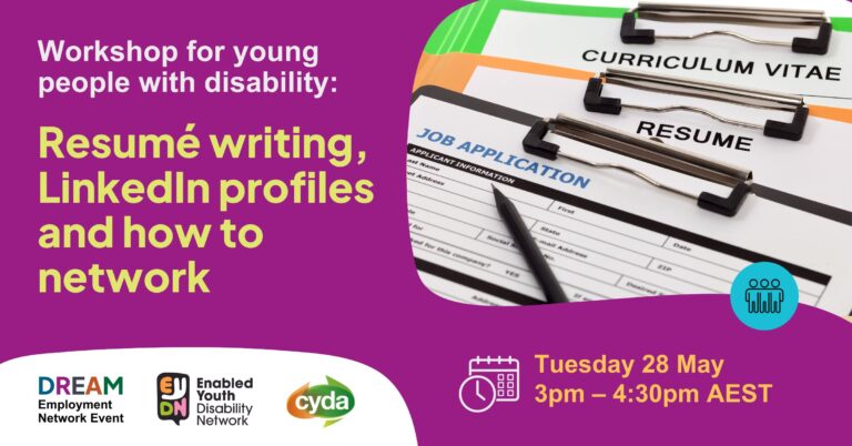 Text on a purple background reads: "Workshop for young people with disability: Resume writing, LinkedIn profiles and how to network. Tuesday 28 May, 3pm – 4:30pm AEST." To the right is a photo of a stack of resumes on coloured clipboards. Below are the logos for the DREAM Employment Network, Enabled Youth Disability Network, and CYDA.
