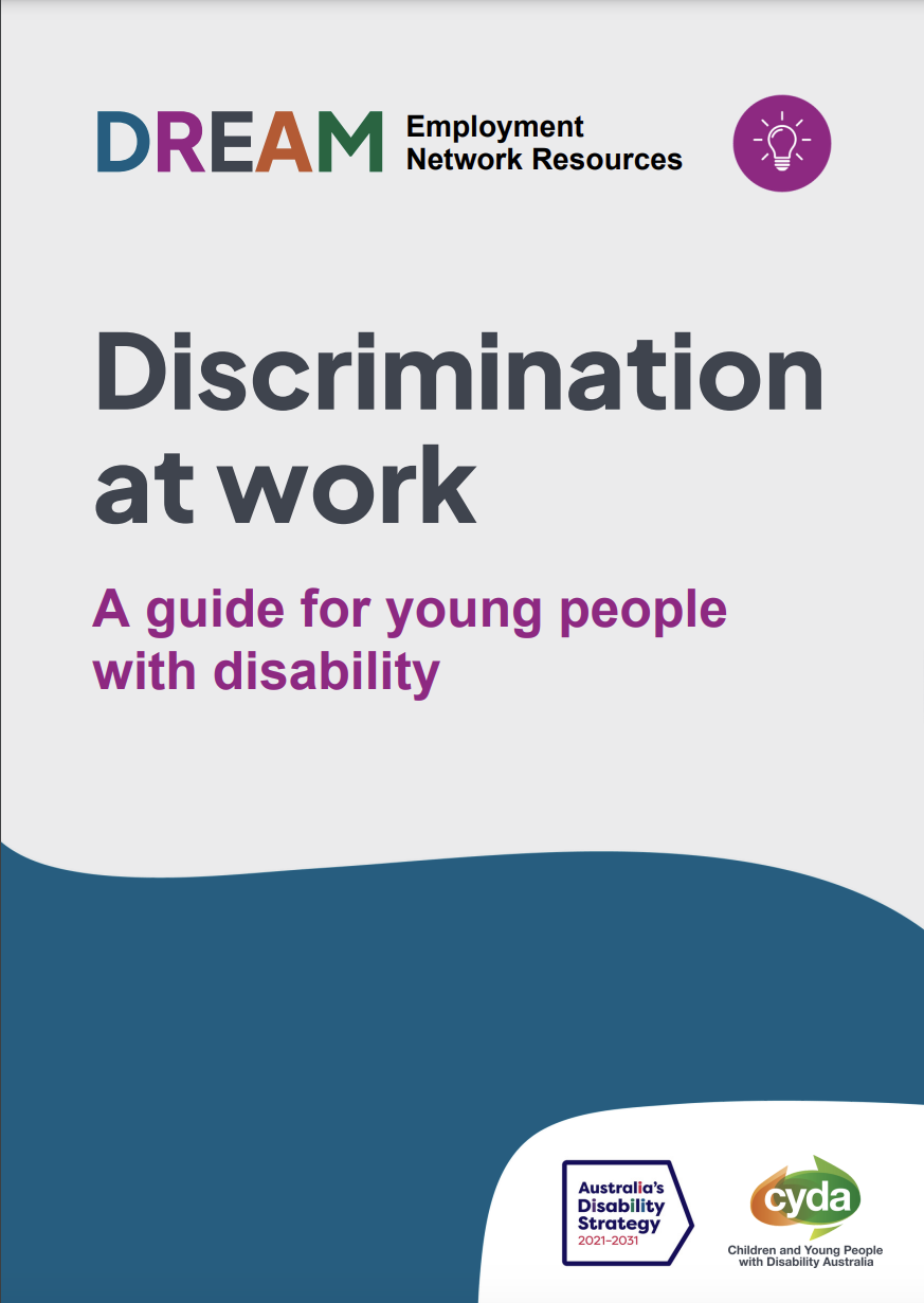 A PDF cover with the title: "Discrimination at work, A guide for young people with disability." The text is in black and purple and the background is grey and navy. The DREAM logo is up the top with an icon of a lightbulb. The CYDA logo and the logo for the National Disability Strategy sit down the bottom.