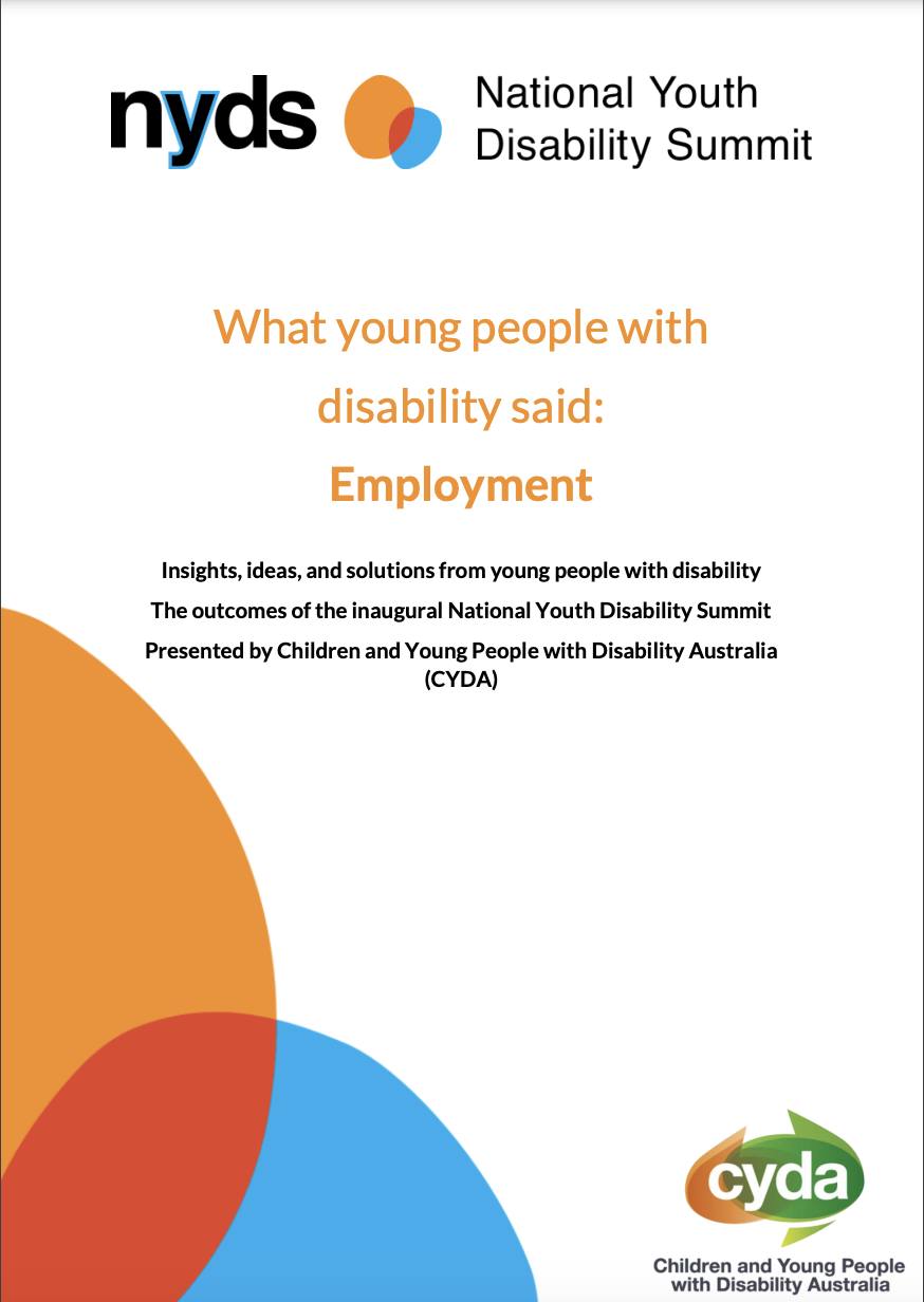 A PDF Cover with black and orange text reading "NYDS, National Youth Disability Summit, What young people with disability said: Employment. Insights, ideas, and solutions from young people with disability The outcomes of the inaugural National Youth Disability Summit Presented by Children and Young People with Disability Australia (CYDA)". The CYDA logo is down the bottom. The background has overlapping blue and orange blogs.