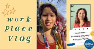 Three images side by side. The first is the words "work place vlog" with some stars above in cut out newspaper font. The second is a photo of a young femme presenting person with shoulder length brown hair and brown eyes, wearing a rainbow lanyard and holding up a barbie with a bionic leg. In the third image the same young person is pictured above text that reads: "Name: Izzie. Pronouns: She/They. Works at: YDAN". The YDAN logo sits bottom-right. There is a small smiley face to the right.