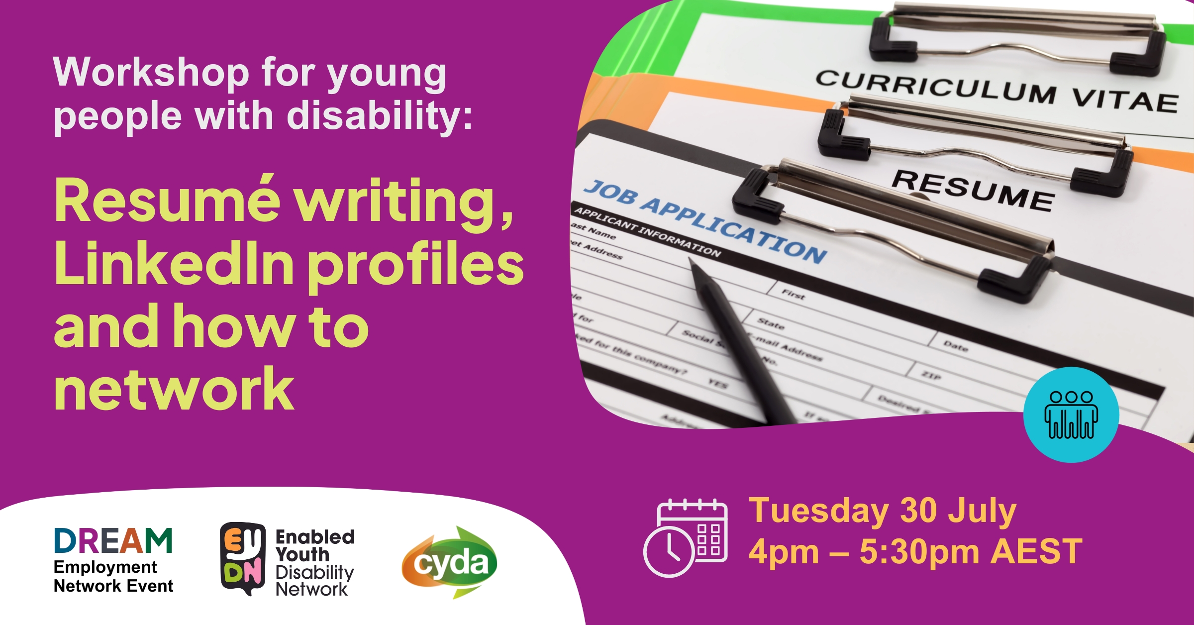Text on a purple background reads: "Workshop for young people with disability: Resume writing, LinkedIn profiles and how to network. Tuesday 30 July, 4pm – 5:30pm AEST." To the right is a photo of a stack of resumes on coloured clipboards. Below are the logos for the DREAM Employment Network, Enabled Youth Disability Network, and CYDA.