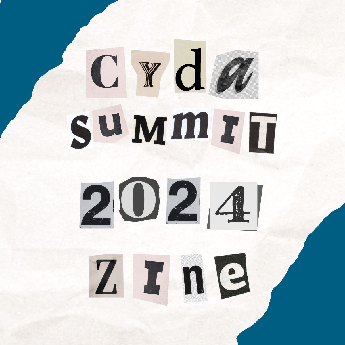 Text written in newspaper cut out letters on a background of crinkly ripped paper with blue behind it reads: "CYDA Summit 2024 Zine"