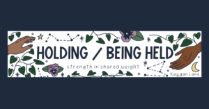 An illustrated title 'holding / being held, strength in shared weight' by Kaygan Lane