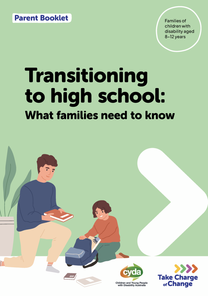 A green PDF cover featuring a man giving a book to a child. The child is packing their backpack. Both have olive skin and wavy brown hair, making them appear to be related. The child has a prosthetic hand. Beside them is a big white arrow pointing right. Below are the logos for CYDA and Take Charge of Change. Text reads: Parent Booklet. Families of children with disability aged 8–12 years. Transitioning to high school: What families need to know.