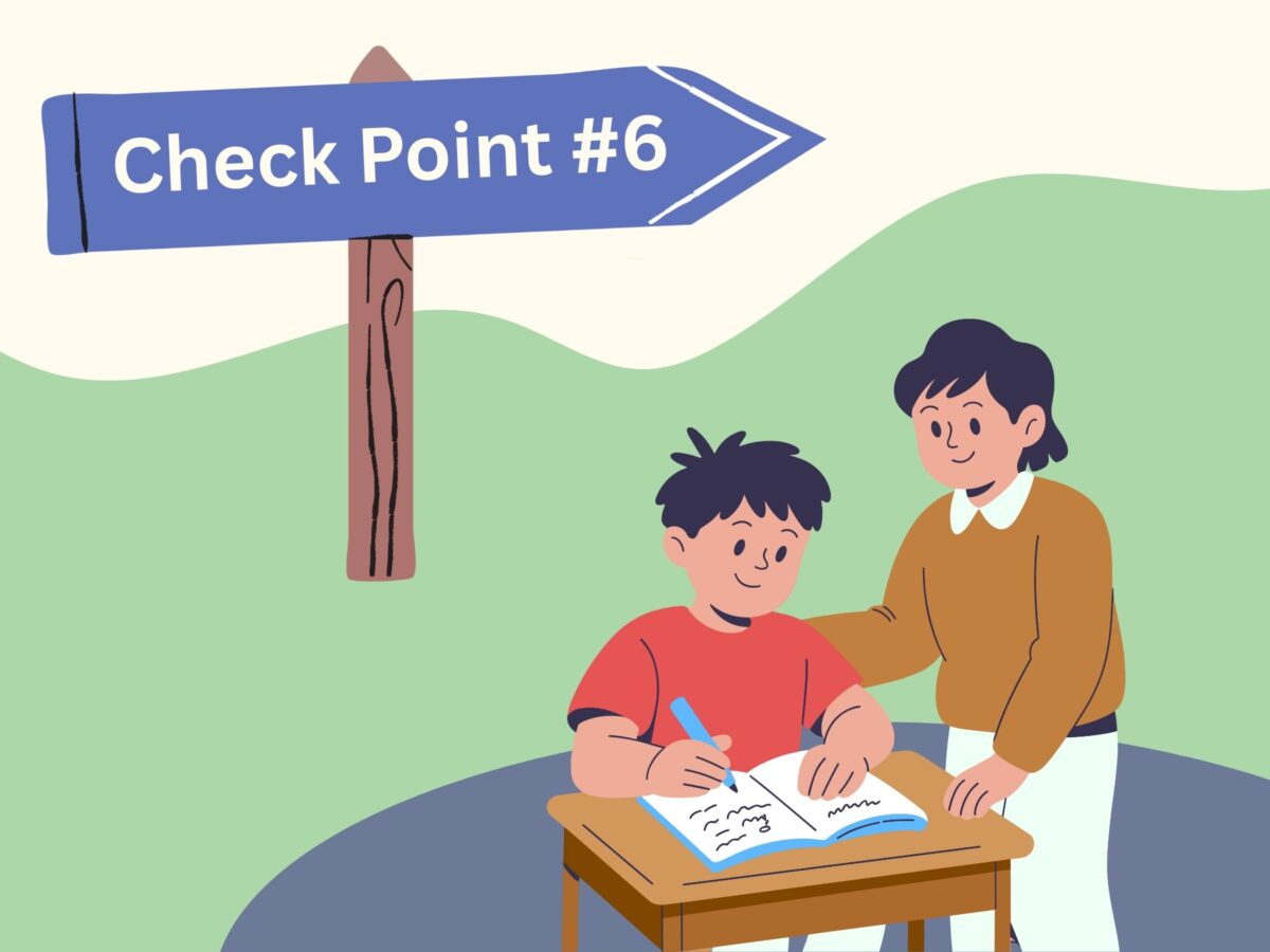 Feature image with a purple sign on a wood post. The sign says “check point number six”. Below the sign is a graphic of a woman with short. black hair standing next to a boy at a desk. The boy has fluffy black hair and is wearing a red t-shirt. He is writing in a blue notebook. The woman has her hand on his shoulder in an encouraging manner. Both are smiling.