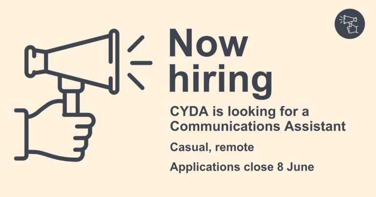 Now hiring, CYDA is looking for a Communications Assistant. Casual, remote. Applications close 8 June